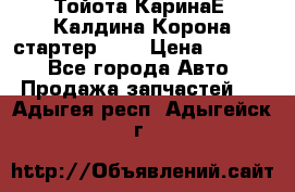 Тойота КаринаЕ, Калдина,Корона стартер 2,0 › Цена ­ 2 700 - Все города Авто » Продажа запчастей   . Адыгея респ.,Адыгейск г.